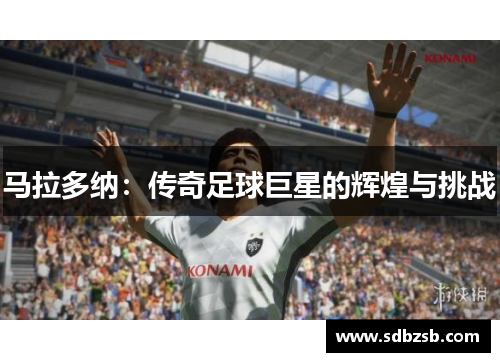 马拉多纳：传奇足球巨星的辉煌与挑战